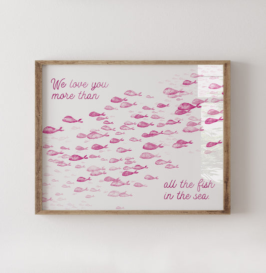 Pink We Love You More Than All The Fish in the Sea 1 Print