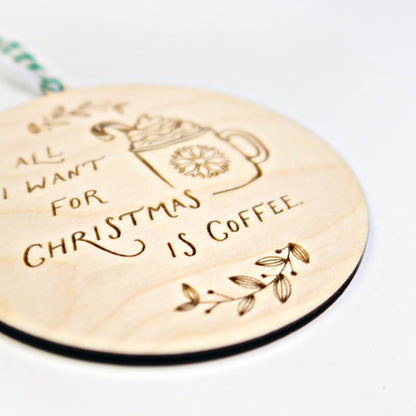 All I Want for Christmas is Coffee Ornament - Holiday Ornaments - Moon Rock Prints